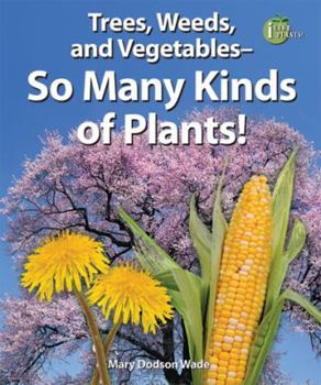 Trees, Weeds, and Vegetables: So Many Kinds of Plants! (I Like Plants!) - Book  of the I Like Plants!