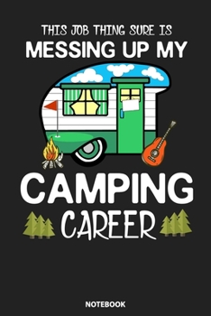 Paperback Notebook: This Job Thing Sure Is Messing Up My Camping Career Book