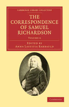 The Correspondence of Samuel Richardson: Volume 6: Author of Pamela, Clarissa, and Sir Charles Grandison