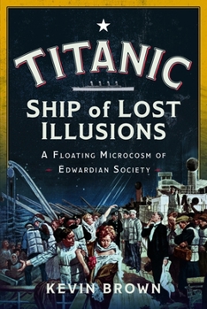 Hardcover Titanic: Ship of Lost Illusions: A Floating Microcosm of Edwardian Society Book