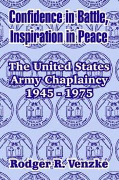 Paperback Confidence in Battle, Inspiration in Peace: The United States Army Chaplaincy 1945 - 1975 Book