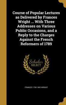 Hardcover Course of Popular Lectures as Delivered by Frances Wright ... With Three Addresses on Various Public Occasions, and a Reply to the Charges Against the Book