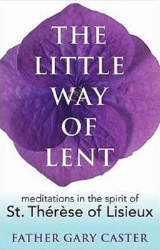 Paperback The Little Way of Lent: Meditations in the Spirit of St. Th?r?se of Lisieux Book