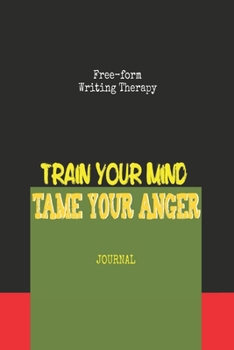 Paperback Free-Form Writing Therapy - Train Your Mind Tame Your Anger Journal: Get rid of 'Anger' by practicing free form journal writing. This can improve one' Book