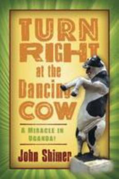 Paperback Turn Right at the Dancing Cow: A Miracle in Uganda! Book