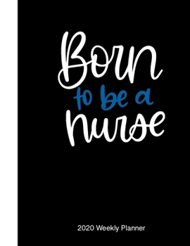 Born To Be A Nurse 2020 Weekly Planner: A Weekly Diary for Nurses