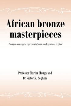 Paperback African bronze masterpieces: Images, concepts, representations, and symbols reified Book