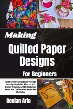 Paperback Making Quilled Paper Designs For Beginners: Step-By-Step Techniques And Creative Tips For Crafting Stunning Paper Art Projects With Ease Book