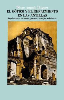 Paperback El gótico y el Renacimiento en las Antillas: Arquitectura, escultura, pintura, azulejos, orfebrería [Spanish] Book