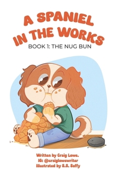 A Spaniel In The Works: Book 1: The Nug Bun