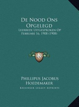 De Nood Ons Opgelegd: Leerrede Uitgesproken Op Februari 16, 1908 (1908)