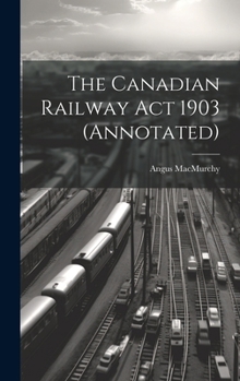 Hardcover The Canadian Railway Act 1903 (annotated) Book