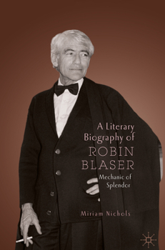 Hardcover A Literary Biography of Robin Blaser: Mechanic of Splendor Book