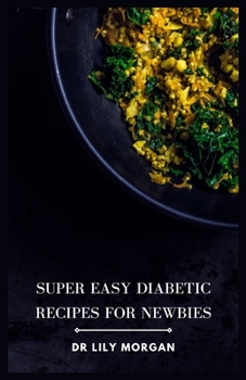 Super Easy Diabetic Recipes for Newbies: The Ultimate Diabetic Cookbook for Beginners