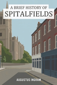 A Brief History of Spitalfields