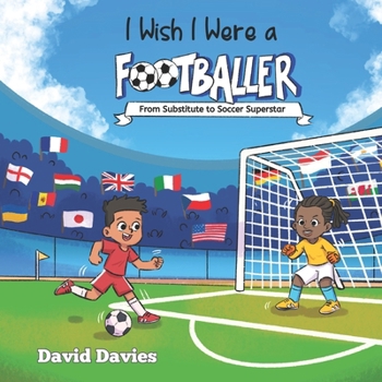 I Wish I Were a Footballer: From Substitute to Soccer Superstar ('I Wish...' series by David Davies)
