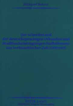 Der Schreibstand Der Deutschsprachigen Urkunden Und Stadtbucheintragungen Suedboehmens Aus Vorhussitischer Zeit (1300-1419)