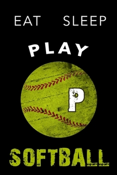 P Monogram Initial Softball Journal Eat Sleep Play Softball: Personalized Initial P Monogram Lined Notebook, journal gift for boys,girls and all ... :110 Pages, 6x9, Soft Cover, Matte Finish