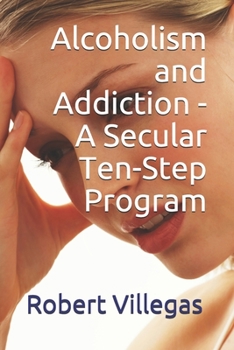 Paperback Alcoholism and Addiction - A Secular Ten-Step Program: Includes Short-Story "The World's First Drunk" Book