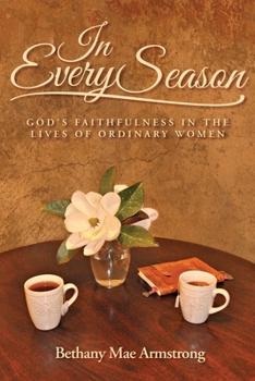 In Every Season: God's Faithfulness in the Lives of Ordinary Women