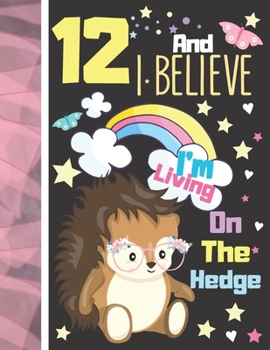 Paperback 12 And I Believe I'm Living On The Hedge: Hedgehog Sketchbook Gift For Girls Age 12 Years Old - Hedge Hog Sketchpad Activity Book For Kids To Draw Art Book