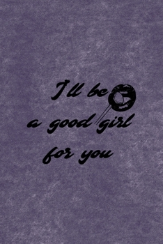 I'll Be A Good Girl For You: All Purpose 6x9 Blank Lined Notebook Journal Way Better Than A Card Trendy Unique Gift Purple Velvet Sugar Baby