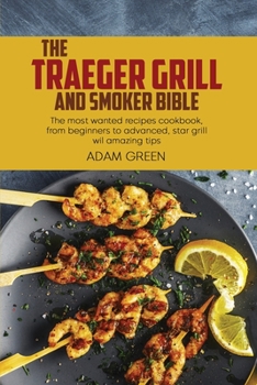 Paperback The Traeger Grill And Smoker Bible: The most wanted recipes cookbook, from beginners to advanced, star grill wil amazing tips Book