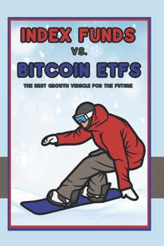 Index Funds vs. Bitcoin ETFs: The Best Growth Vehicle for the Future (Financial Freedom Series)