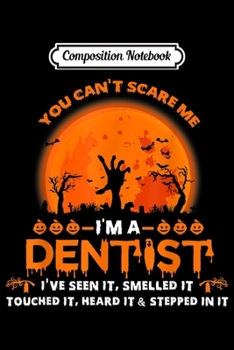 Composition Notebook: You Can't Scare Me I'm A Dentist I've Seen It  Journal/Notebook Blank Lined Ruled 6x9 100 Pages