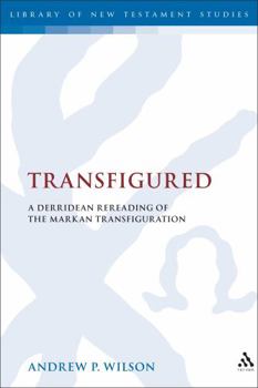 Hardcover Transfigured: A Derridean Re-Reading of the Markan Transfiguration Book