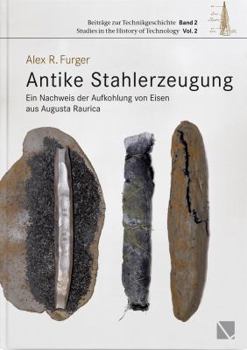Hardcover Antike Stahlerzeugung: Ein Nachweis Der Aufkohlung Von Eisen Aus Augusta Raurica [German] Book