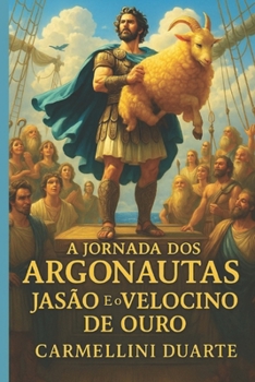 A Jornada dos Argonautas: Jasão e o Velocino de Ouro (Mitologias do Mundo: As Histórias que Moldaram a Humanidade) (Portuguese Edition)