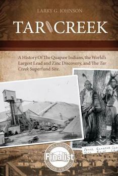 Paperback Tar Creek: A History of the Quapaw Indians, the World's Largest Lead and Zinc Discovery, and The Tar Creek Superfund Site. Book