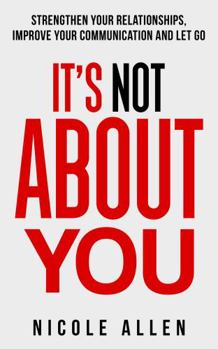Paperback It's Not About You: Strengthen your Relationships, Improve your Communication and Let Go Book