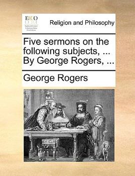 Paperback Five Sermons on the Following Subjects, ... by George Rogers, ... Book