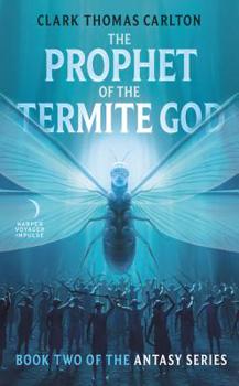 The Prophet of the Termite God: Book Two of the Antasy Series - Book #2 of the Antasy