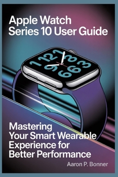 Paperback Apple Watch Series 10 User Guide: Mastering Your Smart Wearable Experience for Better Performance Book