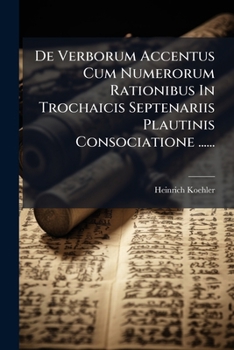 Paperback De Verborum Accentus Cum Numerorum Rationibus In Trochaicis Septenariis Plautinis Consociatione ...... [Latin] Book