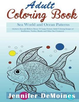 Paperback Adult Coloring Books: Sea World and Ocean Patterns: Achieve Zen and Relieve Stress: 31 Large Format Adult Coloring Images of Sea Horses, Turtles, Shar Book