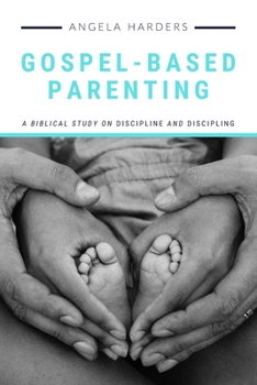 Paperback Gospel-Based Parenting: A Biblical Study on Discipline and Discipling Book