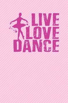 Live Love Dance : Journal Notebook 100 Pages 6 X 9 Ballet Ballerina Diary Daily Planner Lined Writing Paper