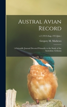 Hardcover Austral Avian Record; a Scientific Journal Devoted Primarily to the Study of the Australian Avifauna; v.2 (1913: Aug.-1915: Jan.) Book