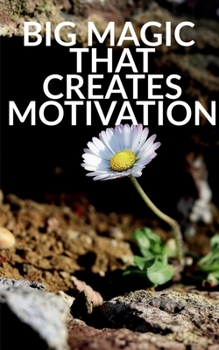 Paperback Big Magic That Creates Motivation: A Textbook That Creates Magic Motivation Book