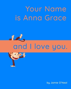 Paperback Your Name is Anna Grace and I Love You: A Baby Book for Anna Grace Book