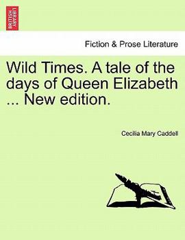 Wild Times. A tale of the days of Queen Elizabeth ... New edition.