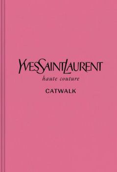 Yves Saint Laurent: The Complete Haute Couture Collections 1962-2002 - Book  of the Catwalk