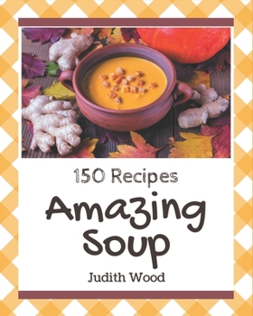 Paperback 150 Amazing Soup Recipes: A Soup Cookbook for All Generation Book