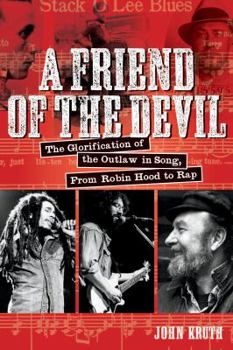 Paperback A Friend of the Devil: The Glorification of the Outlaw in Song: From Robin Hood to Rap Book