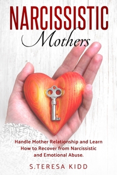 Paperback Narcissistic Mothers: Handle Mother Relationship and Learn How to Recover from Narcissistic and Emotional Abuse. Book