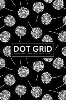 Dot Grid Notebook | Journal| Libreta | Cahier | Taccuino | Notizbuch: 110 Dotted Pages of Bullets for Journaling, Note Taking or to Create Your Own ... or Diary: White Dandelions on Black 996-4